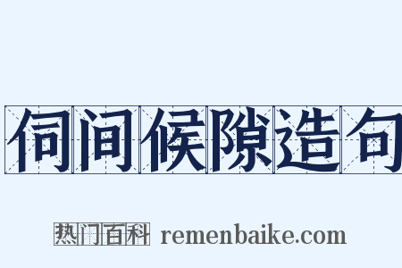伺间候隙造句是什么意思的图片